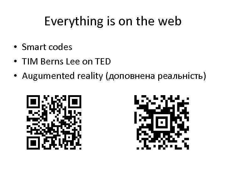 Everything is on the web • Smart codes • TIM Berns Lee on TED