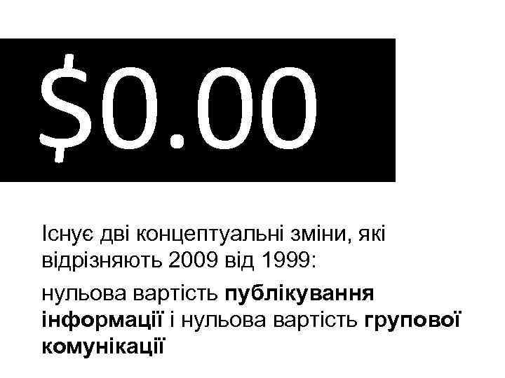 $0. 00 Існує дві концептуальні зміни, які відрізняють 2009 від 1999: нульова вартість публікування