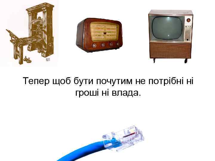 Тепер щоб бути почутим не потрібні ні гроші ні влада. 