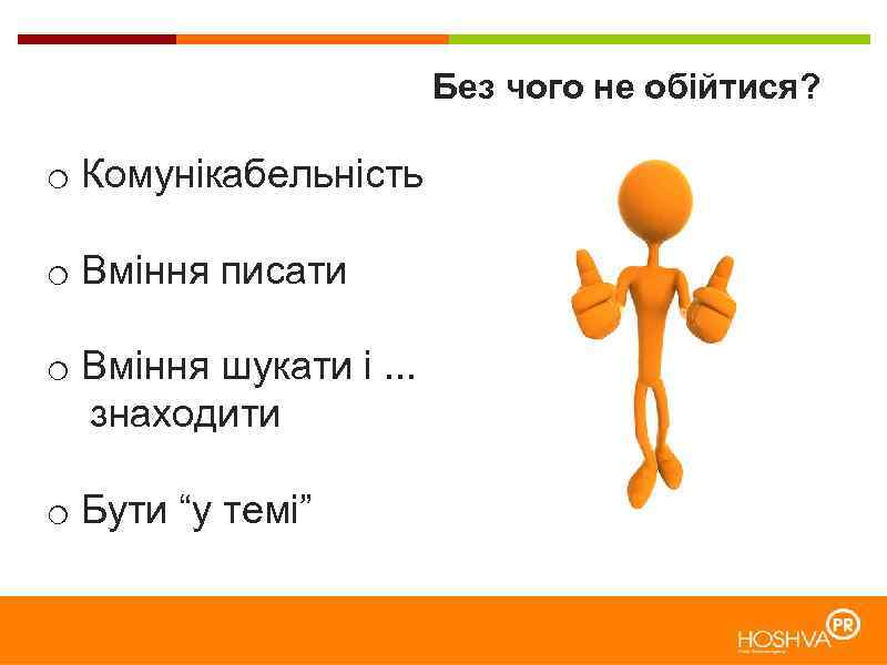 Без чого не обійтися? o Комунікабельність o Вміння писати o Вміння шукати і. .