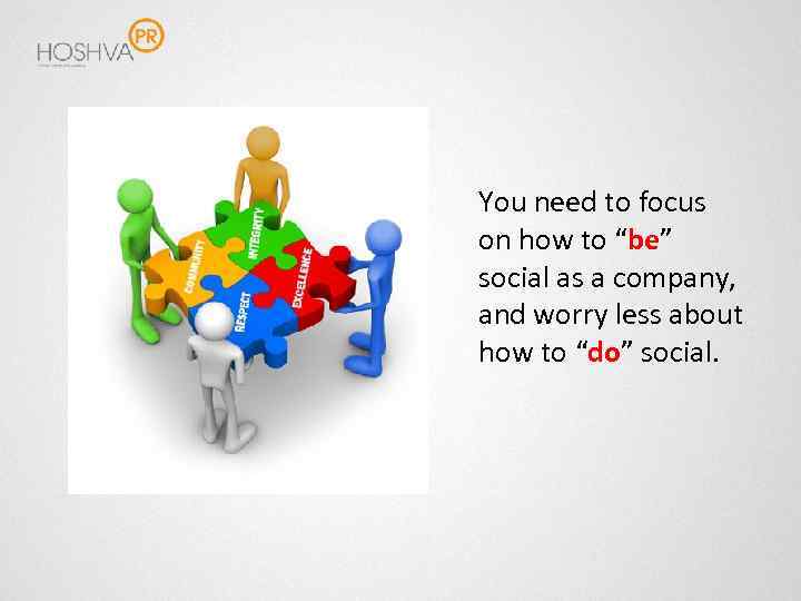 You need to focus on how to “be” social as a company, and worry