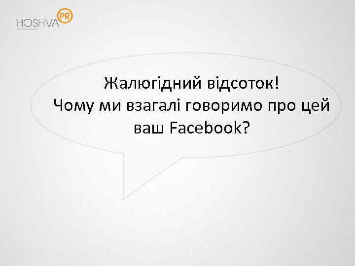 Жалюгідний відсоток! Чому ми взагалі говоримо про цей ваш Facebook? 