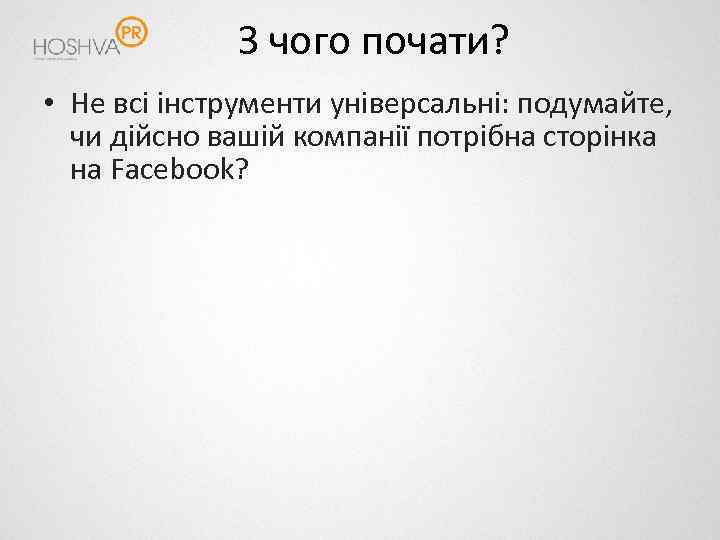 З чого почати? • Не всі інструменти універсальні: подумайте, чи дійсно вашій компанії потрібна