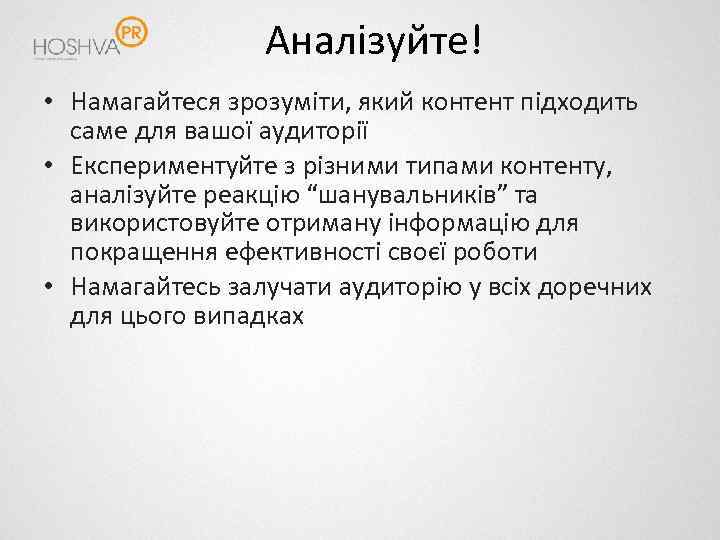 Аналізуйте! • Намагайтеся зрозуміти, який контент підходить саме для вашої аудиторії • Експериментуйте з