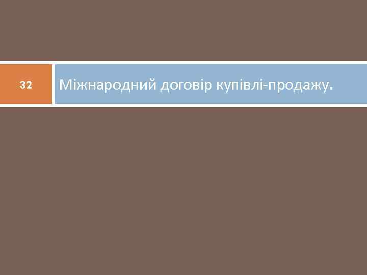 32 Міжнародний договір купівлі-продажу. 