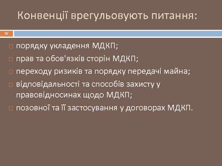 Конвенції врегульовують питання: 37 порядку укладення МДКП; прав та обов'язків сторін МДКП; переходу ризиків