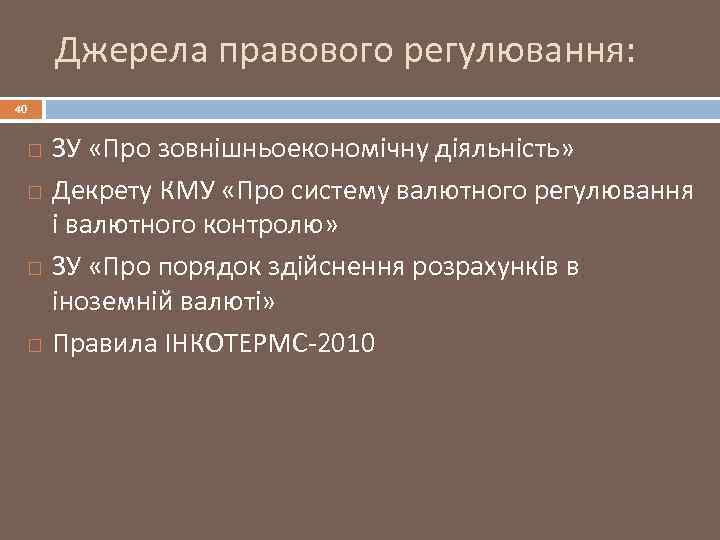 Джерела правового регулювання: 40 ЗУ «Про зовнішньоекономічну діяльність» Декрету КМУ «Про систему валютного регулювання