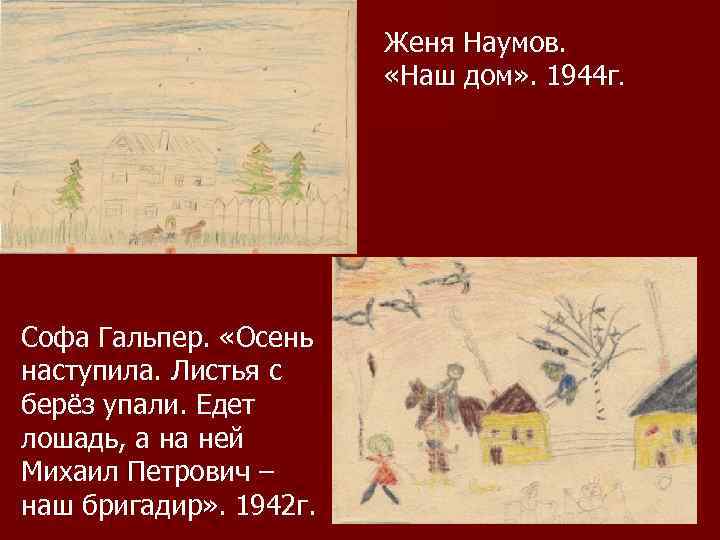 Женя Наумов. «Наш дом» . 1944 г. Софа Гальпер. «Осень наступила. Листья с берёз