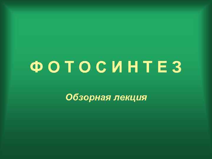 ФОТОСИНТЕЗ Обзорная лекция 