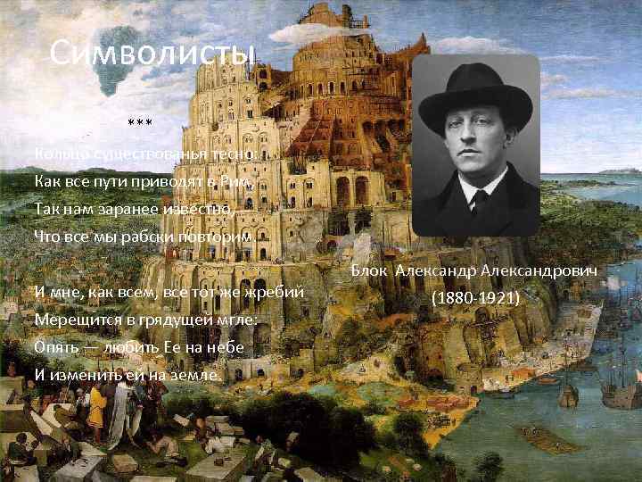 Символисты *** Кольцо существованья тесно: Как все пути приводят в Рим, Так нам заранее