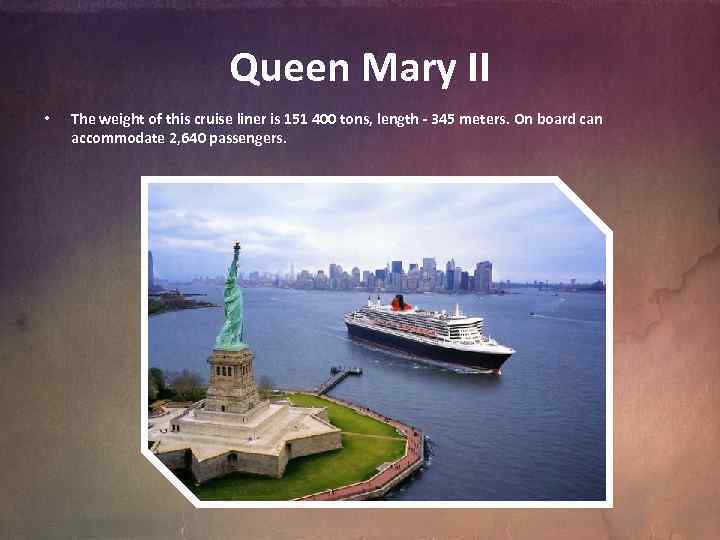 Queen Mary II • The weight of this cruise liner is 151 400 tons,