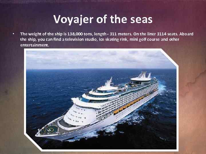 Voyajer of the seas • The weight of the ship is 138, 000 tons,