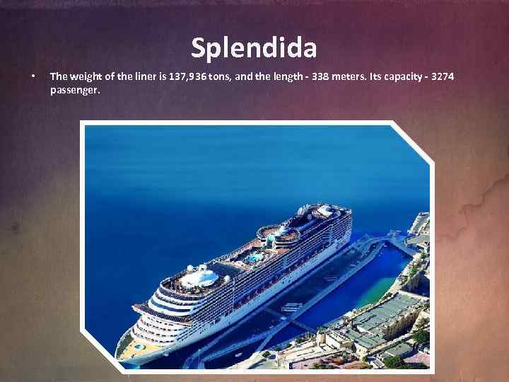 Splendida • The weight of the liner is 137, 936 tons, and the length