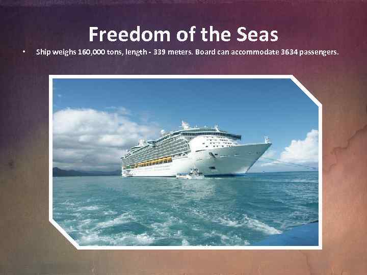  • Freedom of the Seas Ship weighs 160, 000 tons, length - 339