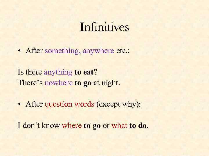 Infinitives • After something, anywhere etc. : Is there anything to eat? There’s nowhere