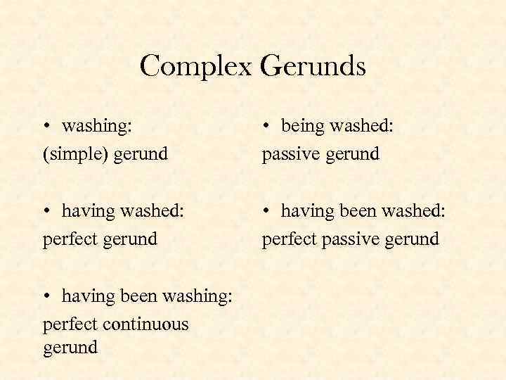 Complex Gerunds • washing: (simple) gerund • being washed: passive gerund • having washed: