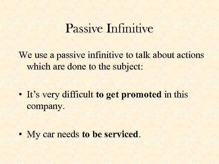 Passive Infinitive We use a passive infinitive to talk about actions which are done