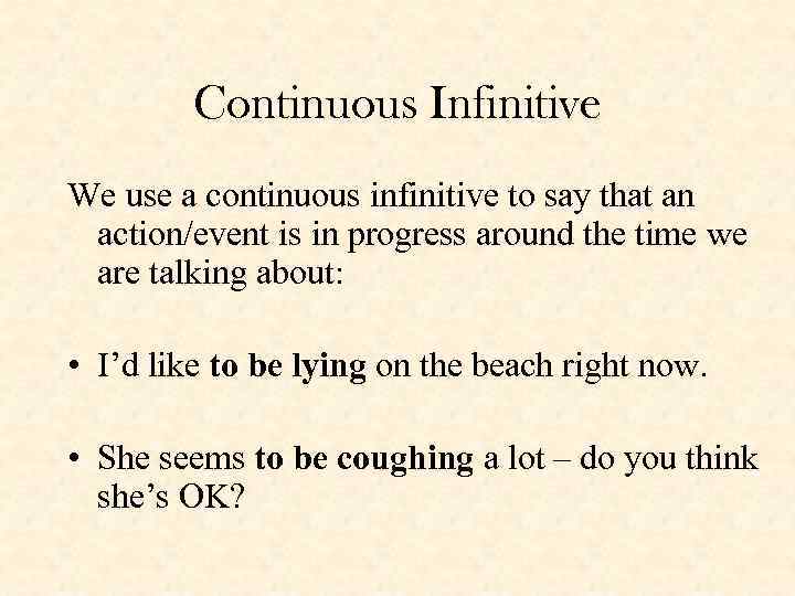Continuous Infinitive We use a continuous infinitive to say that an action/event is in