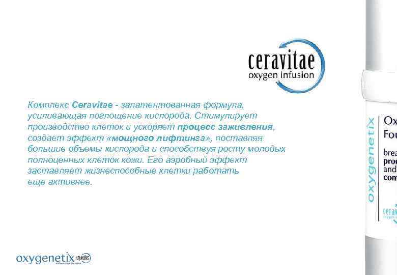 Комплекс Ceravitae - запатентованная формула, усиливающая поглощение кислорода. Стимулирует производство клеток и ускоряет процесс