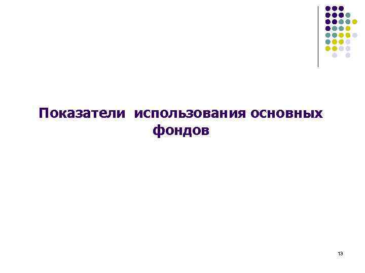 Показатели использования основных фондов 13 