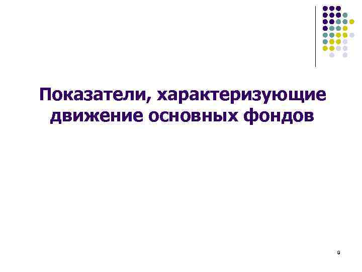 Показатели, характеризующие движение основных фондов 9 