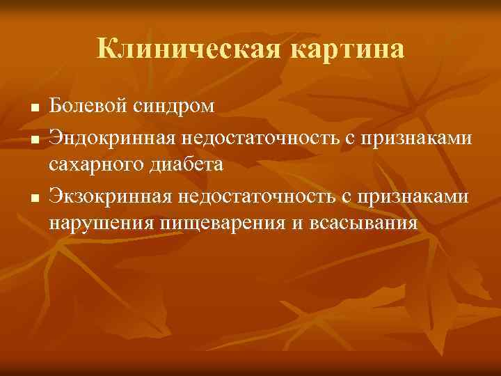 Клиническая картина n n n Болевой синдром Эндокринная недостаточность с признаками сахарного диабета Экзокринная