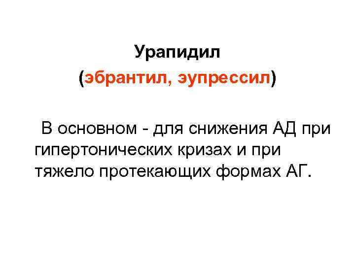 Урапидил (эбрантил, эупрессил) В основном - для снижения АД при гипертонических кризах и при