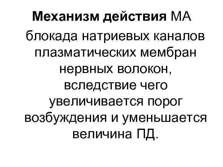 Механизм действия МА блокада натриевых каналов плазматических мембран нервных волокон, вследствие чего увеличивается порог