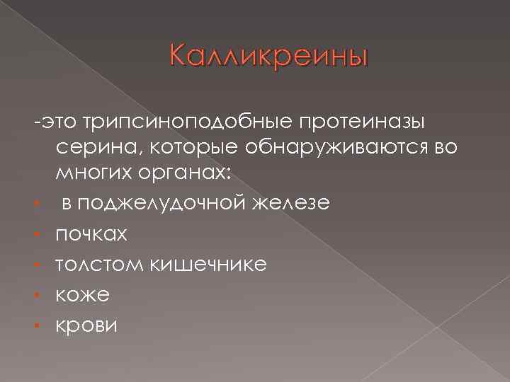 Калликреины -это трипсиноподобные протеиназы серина, которые обнаруживаются во многих органах: • в поджелудочной железе