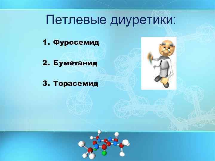 Петлевые диуретики: 1. Фуросемид 2. Буметанид 3. Торасемид 