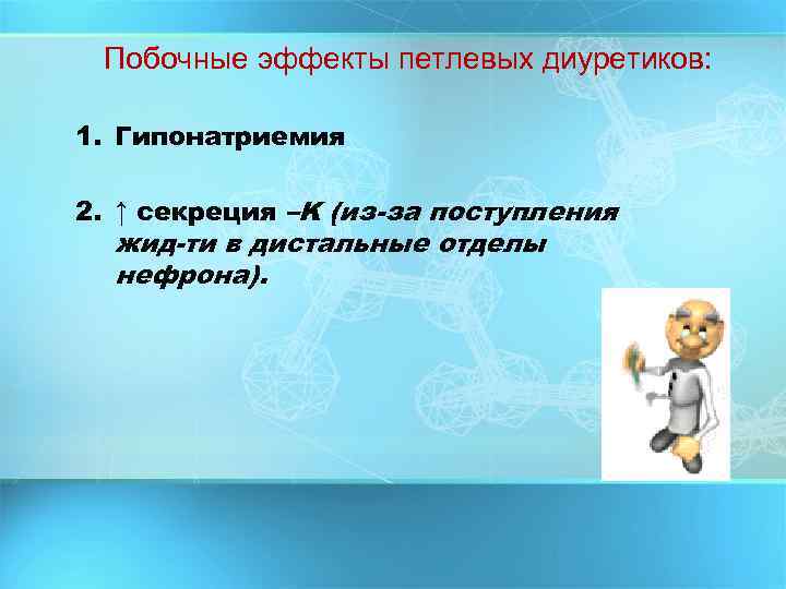 Побочные эффекты петлевых диуретиков: 1. Гипонатриемия 2. ↑ секреция –K (из за поступления жид