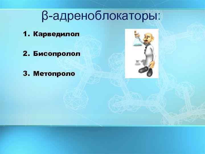 β-адреноблокаторы: 1. Карведилол 2. Бисопролол 3. Метопроло 
