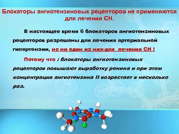 Блокаторы ангиотензиновых рецепторов не применяются для лечения СН. В настоящее время 6 блокаторов ангиотензиновых