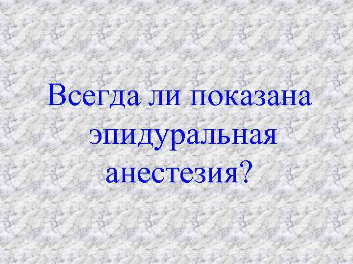 Всегда ли показана эпидуральная анестезия? 