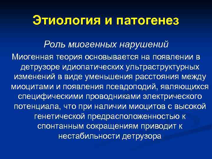 Этиология и патогенез Роль миогенных нарушений Миогенная теория основывается на появлении в детрузоре идиопатических