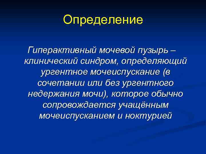 Определение Гиперактивный мочевой пузырь – клинический синдром, определяющий ургентное мочеиспускание (в сочетании или без