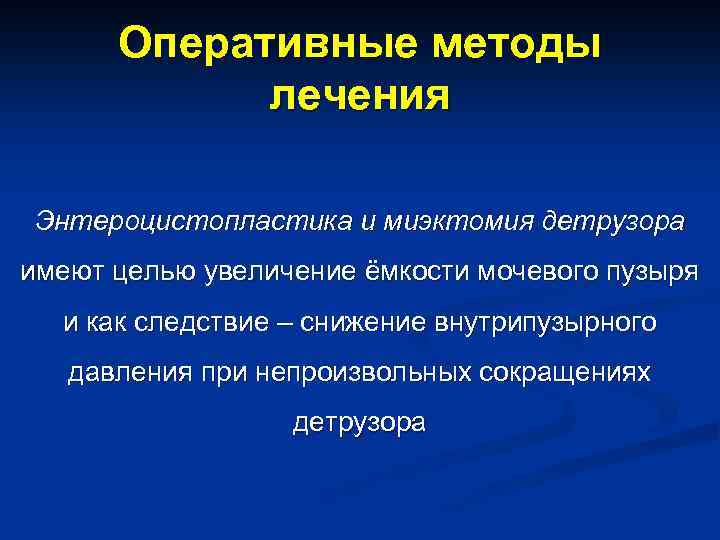 Оперативные методы лечения Энтероцистопластика и миэктомия детрузора имеют целью увеличение ёмкости мочевого пузыря и