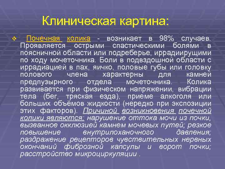 Клиническая картина: v Почечная колика возникает в 98% случаев. Проявляется острыми спастическими болями в