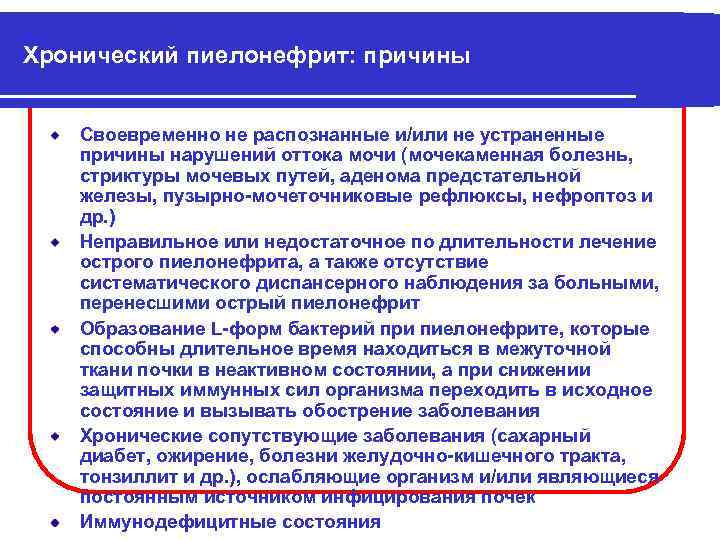 Хронический пиелонефрит: причины Своевременно не распознанные и/или не устраненные причины нарушений оттока мочи (мочекаменная
