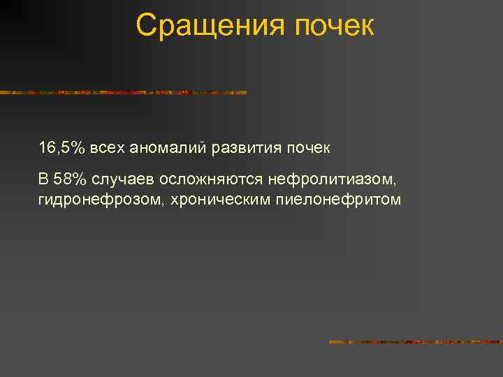Сращения почек 16, 5% всех аномалий развития почек В 58% случаев осложняются нефролитиазом, гидронефрозом,