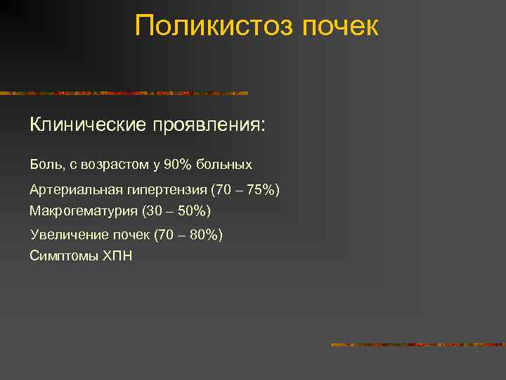 Поликистоз почек Клинические проявления: Боль, с возрастом у 90% больных Артериальная гипертензия (70 –