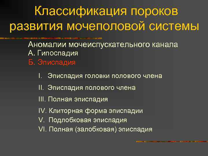  Классификация пороков развития мочеполовой системы Аномалии мочеиспускательного канала А. Гипоспадия Б. Эписпадия I.