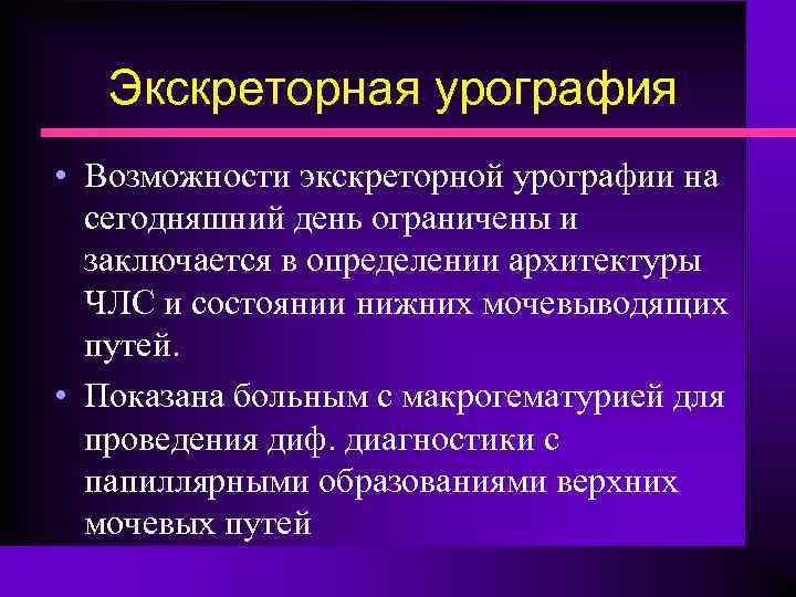 Экскреторная урография • Возможности экскреторной урографии на сегодняшний день ограничены и заключается в определении