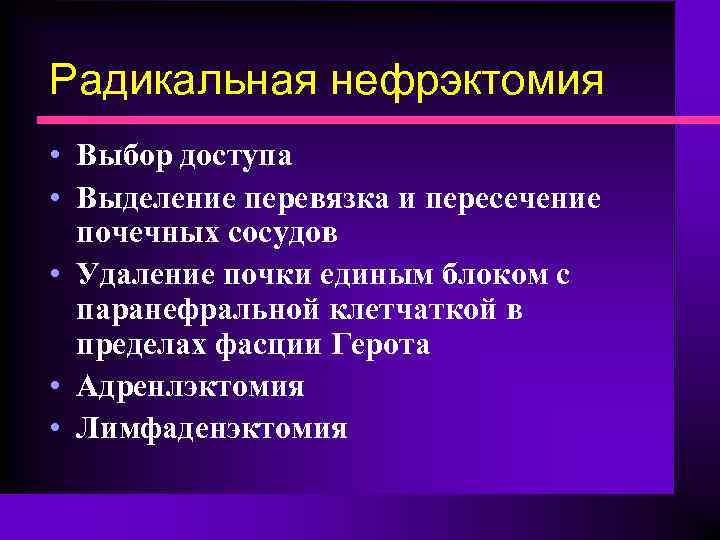 Радикальная нефрэктомия • Выбор доступа • Выделение перевязка и пересечение почечных сосудов • Удаление