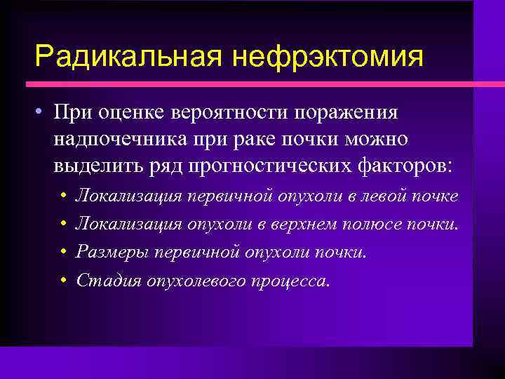 Радикальная нефрэктомия • При оценке вероятности поражения надпочечника при раке почки можно выделить ряд