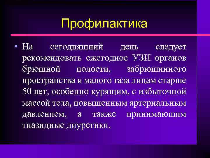 Профилактика • На сегодняшний день следует рекомендовать ежегодное УЗИ органов брюшной полости, забрюшинного пространства