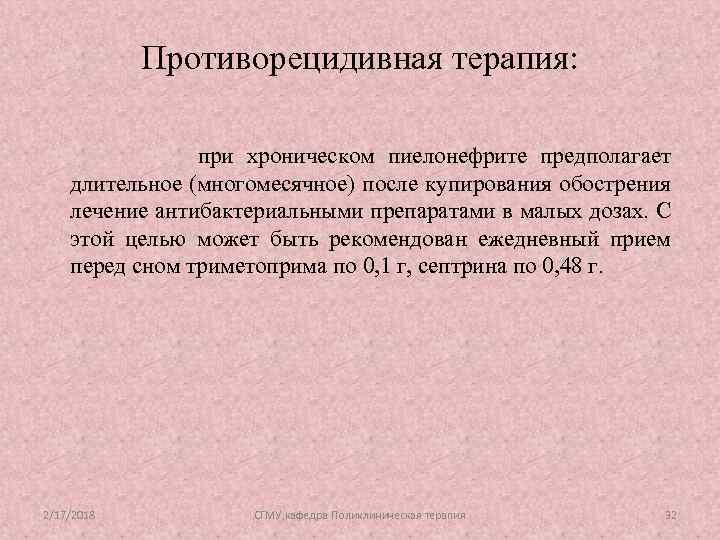 Противорецидивная терапия: при хроническом пиелонефрите предполагает длительное (многомесячное) после купирования обострения лечение антибактериальными препаратами