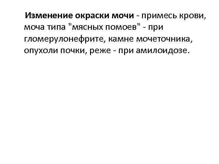 Изменение окраски мочи примесь крови, моча типа "мясных помоев" при гломерулонефрите, камне мочеточника, опухоли