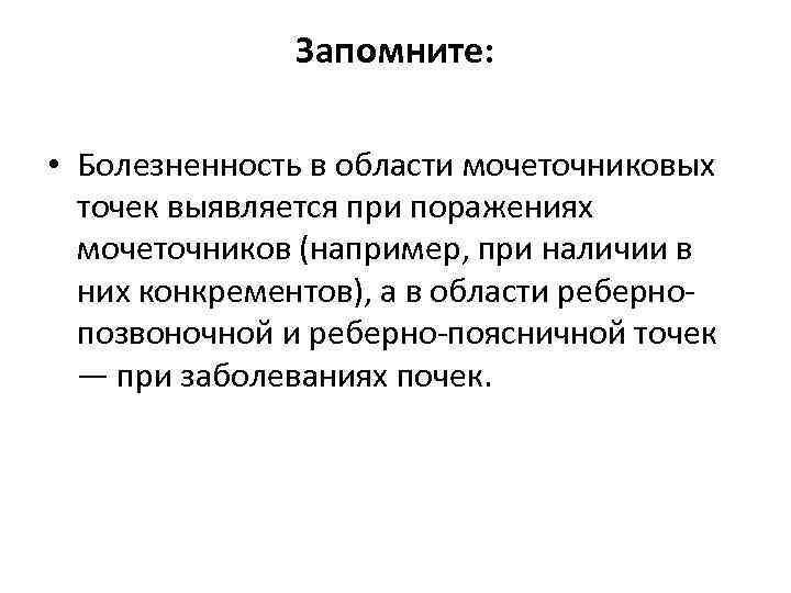 Запомните: • Болезненность в области мочеточниковых точек выявляется при поражениях мочеточников (например, при наличии