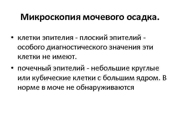 Микроскопия мочевого осадка. • клетки эпителия плоский эпителий особого диагностического значения эти клетки не